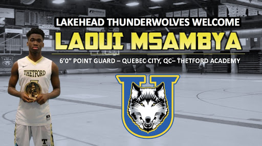 The Lakehead University Thunderwolves men’s basketball team is pleased to announce that Laoui Msambya  of Quebec City, QC has committed to the program. The 6’0” point guard played for Thetford Academy last season and was ranked nationally as the 59th best player in the 2019 class by North Pole Hoops.    “I chose Lakehead University over other schools because of the way Coach Thomson recruied me. He made me feel valued and important. They dynamic of the recruitment meant a lot to me and the way he wanted to make me a valuable part of the team and he didn’t see me as just another number or player. The first thing I want to do us help the team in any way possible and continue to develop as a player” said Msambya.  “I’m very happy to officially announce Laoui as an LU commitment. Laoui is just the kind of physical and unselfish guard that every good team needs. We’re excited about Laoui’s ability to see the floor and create advantages for us in PnR actions as well as in transition,” said Head Coach Ryan Thomson